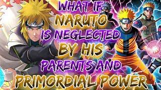 What if Naruto is neglected by his parents And Awaken Primordial Power ?