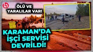 Karaman'da feci kaza! İşçi servisi devrildi: Ölü ve yaralılar var!