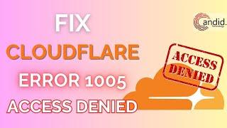 How to fix Cloudflare error 1005 access denied? | Candid.Technology