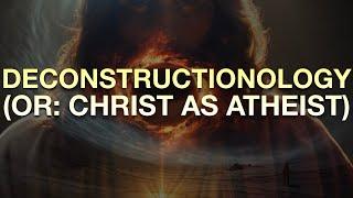 DECONSTRUCTIONOLOGY (OR: CHRIST AS ATHEIST) (w/ Jim Palmer) / Christian Atheism Dialogues