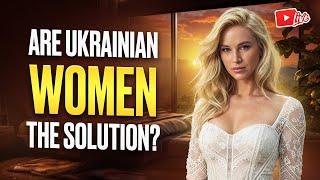 Western Men Are Suffering; Are Ukrainian Women the Solution?