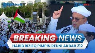  BREAKING NEWS: Habib Rizieq Pimpin Reuni Akbar 212, Monas Jakarta Diwarnai Teriakkan Takbir