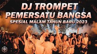 DJ TROMPET SPESIAL MALAM TAHUN BARU 2023 !!! DJ TROMPET PEMERSATU BANGSA FULLBASS REMIX TERBARU 2023