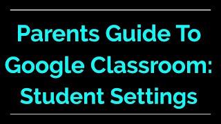 Parent Guide to Google Classroom | Student Settings