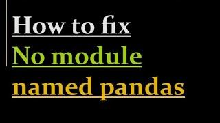 How to fix no module named pandas
