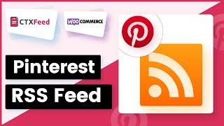 How To Create Pinterest RSS Feed | Add RSS Feed To Pinterest | CTX Feed | WooCommerce - WebAppick