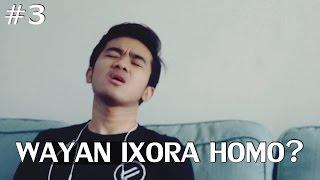 WAYAN IXORA HOMO? | Episode 3