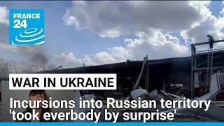 Ukrainian incursions into Russian territory 'took everbody by surprise' • FRANCE 24 English