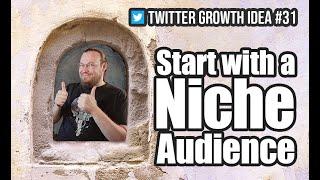 Start with a Niche Audience — Twitter Growth Idea #31