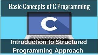 Basic Concepts of C Programming - Introduction to Structured Programming Approach