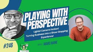 Ep. 246 - Lights! Camera! Action! Turning Business into a Show-Stopping Experience! with Marc Haine