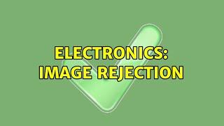 Electronics: Image rejection (2 Solutions!!)