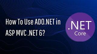 How to Use  ADO .NET in ASP MVC .NET 6 Core application?
