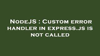 NodeJS : Custom error handler in express.js is not called