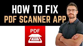 How to Fix PDF Scanner App Not Working (Full Guide)