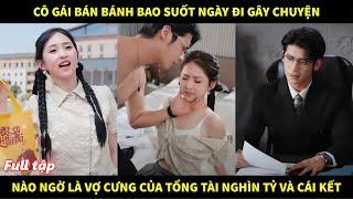 Cô gái bán bánh bao suốt ngày đi gây chuyện, nào ngờ là vợ cưng của tổng tài nghìn tỷ và cái kết