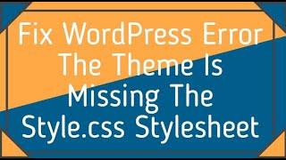 Fix WordPress Error The Theme Is Missing The Style.css Stylesheet