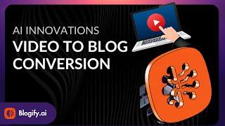 AI-Powered Video to Blog Conversion: 4 Key Features You Need to Know!