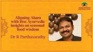 Aligning Ahara with Rtu: Ayurvedic insights on seasonal food wisdom l Dr Parthasarathy