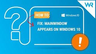 FIX: MainWindow appears on Windows 10