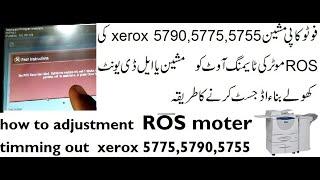 how to adjustment  ROS moter timming out without open ld unit   xerox 5775,5790,5755