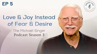 Experiencing Love and Joy Instead of Fear and Desire " | The Michael Singer Podcast (S3, E5)