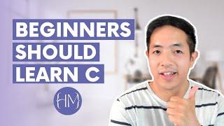 Why Beginners Should Learn How To Code in C!