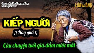 KIẾP NGƯỜI - Câu Chuyện Tuổi Già Đẫm Nước Mắt Nghe Mà Nhói Lòng | Lúa Vàng