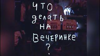 Что делать на вечеринке? Бесполезные советы от Вали:)