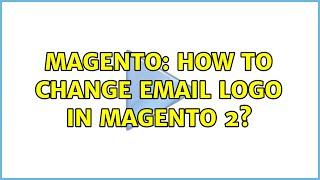 Magento: How to Change Email Logo in magento 2? (5 Solutions!!)