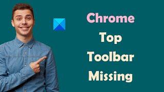 How to restore missing Chrome Top Toolbar in Windows 11/10