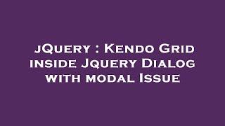 jQuery : Kendo Grid inside Jquery Dialog with modal Issue