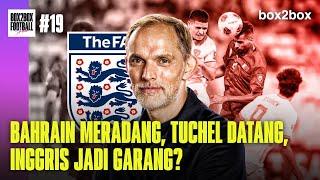 BAHRAIN MERADANG, TUCHEL DATANG, INGGRIS JADI GARANG? | Box2Box Football Show #19