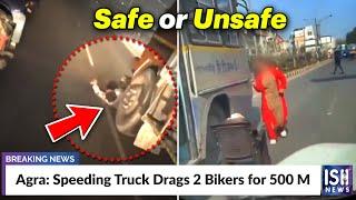 Agra: Speeding Truck Drags 2 Bikers for 500 M | ISH News