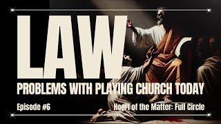 Law: Problems with Playing Church Today | Episode 6 | Heart of the Matter: Full Circle