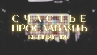 KK MUSIC IRK — Счастье прославлять (Live) | Official Video