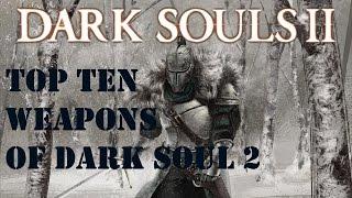 Top Ten Weapons Of Dark Souls 2 (Final Edition)