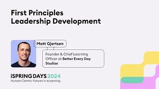 First Principles Leadership Development – Matt Gjertsen – iSpring Days 2024