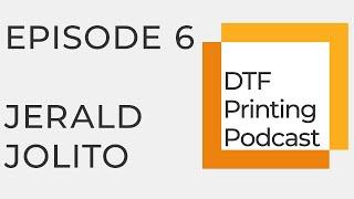 DTF Printing Podcast | Episode 6 Jerald Jolito