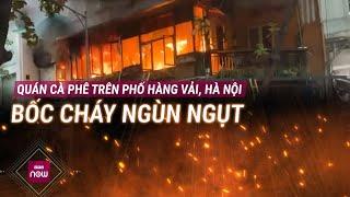 Quán cà phê trên phố Hàng Vải, Hà Nội cháy ngùn ngụt lúc sáng sớm, nhiều người hoảng sợ | VTC Now