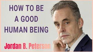 How To Be A Good Human Being | Jordan Peterson