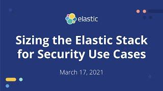 Sizing the Elastic Stack for Security Use Cases: Expert tips & Example Exercises