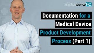 Documentation for a medical device product development process (Part 1)