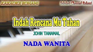 INDAH RENCANAMU TUHAN ll KARAOKE ROHANI ll JOHN TANAMAL ll NADA WANITA A=DO