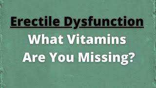 Vitamins for ED - what vitamins are you missing to help with erectile dysfunction (impotence)