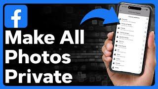 How To Make All Photos Private On Facebook