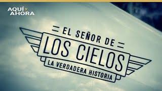 El señor de los cielos, la verdadera historia | Especial de Aquí y Ahora y Documentales Univision