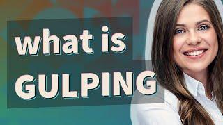 Gulping | meaning of Gulping