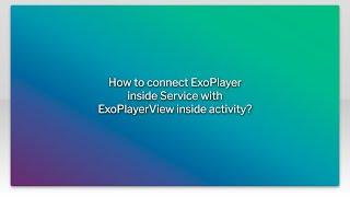 How to connect ExoPlayer inside Service with ExoPlayerView inside activity?