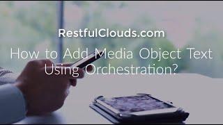 How to Add Media Object Text Using Orchestration?